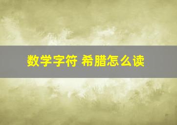 数学字符 希腊怎么读